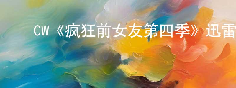 ﻿曾华玲发布﻿CW《疯狂前女友第四季》迅雷下载/在线观看/百度云-都市/情感-美剧天堂
